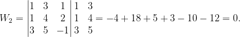 \dpi{120} W_{2}=\begin{vmatrix} 1 & 3 &1 \\ 1 & 4 & 2\\ 3&5 & -1 \end{vmatrix}\begin{matrix} 1 & 3\\ 1 & 4\\ 3&5 \end{matrix}=-4+18+5+3-10-12=0.